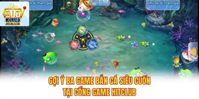Gợi ý ba game bắn cá siêu cuốn tại cổng game Hitclub