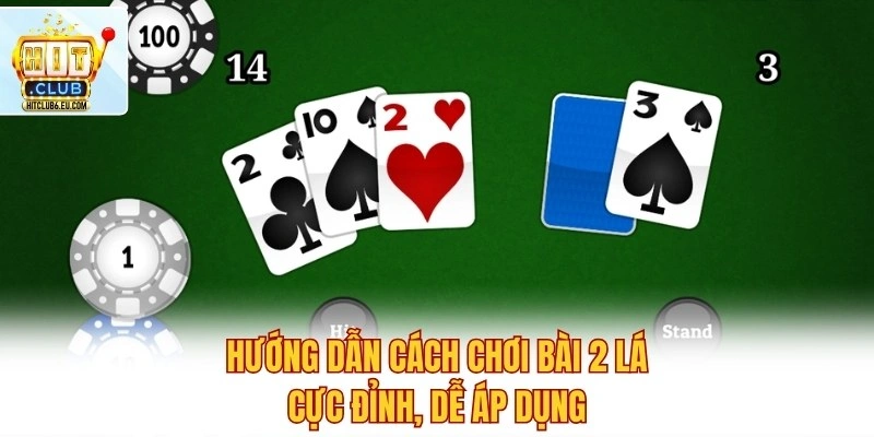 Blackjack Hitclub - Game Bài Cược Trí Tuệ, Dễ Trúng To 3 Hướng dẫn cách chơi bài 2 lá cực đỉnh, dễ áp dụng