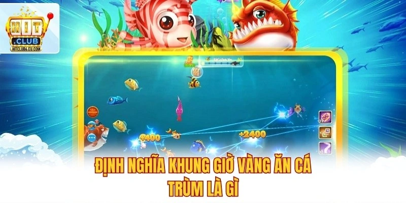 Khung Giờ Vàng Ăn Cá Trùm – Săn Thưởng Dễ Dàng Nhất 2026 2 Định nghĩa khung giờ vàng ăn cá trùm là gì